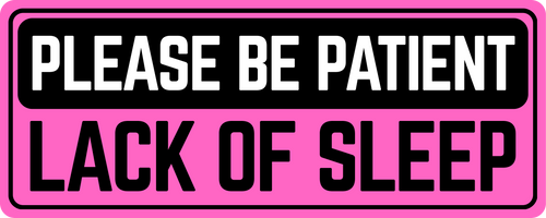 Please Be Patient: Lack of Sleep