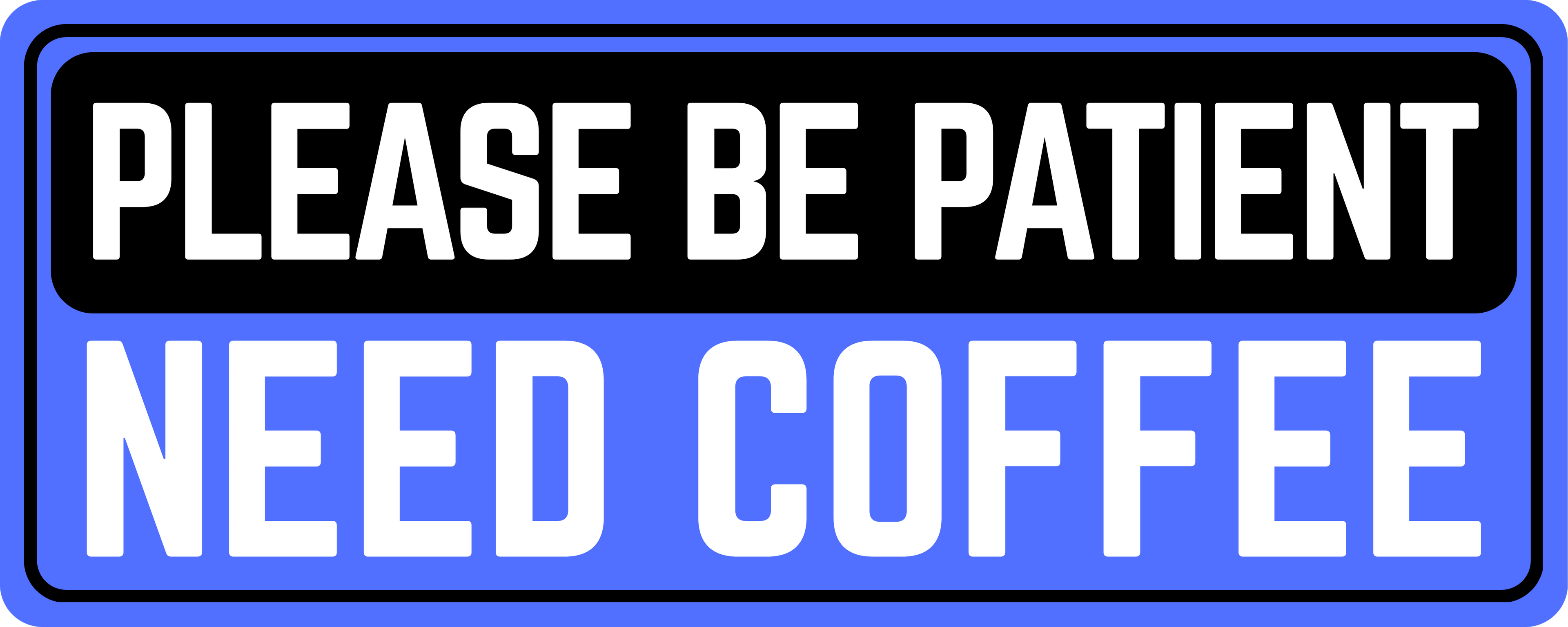 Please Be Patient: Need Coffee