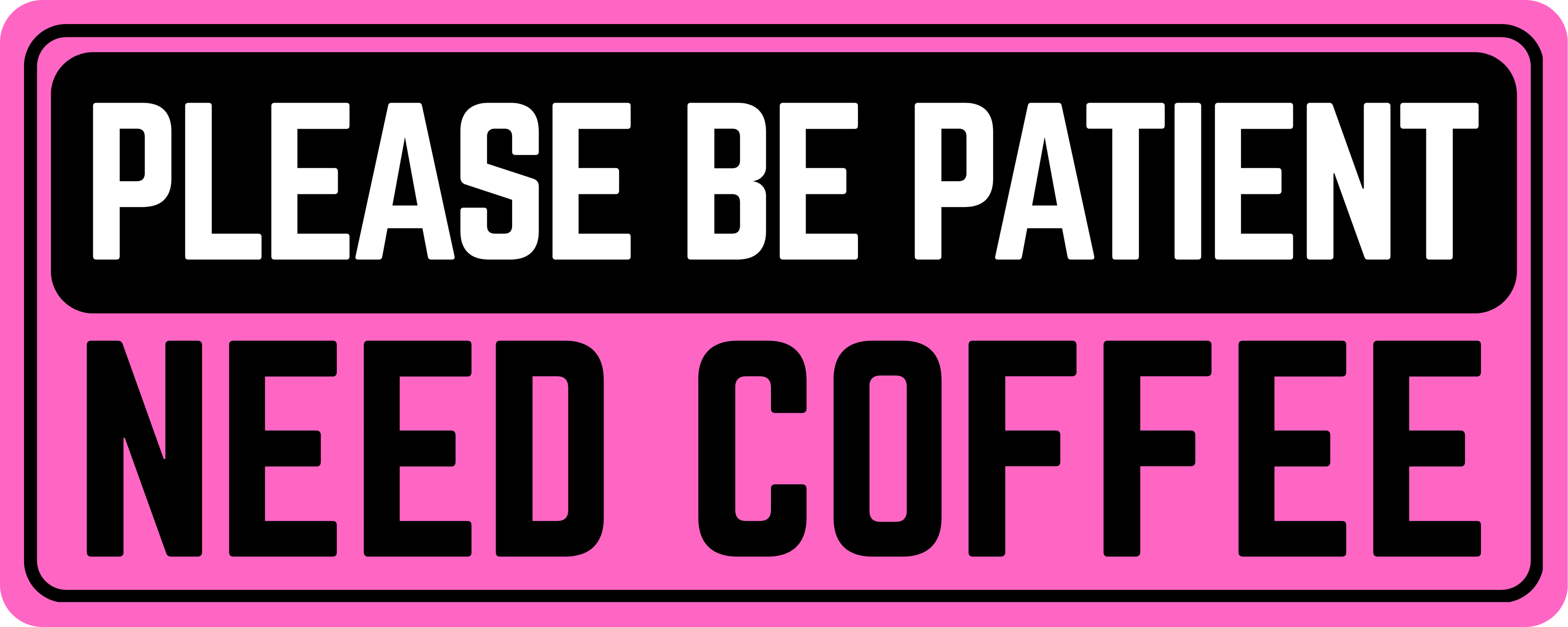 Please Be Patient: Need Coffee