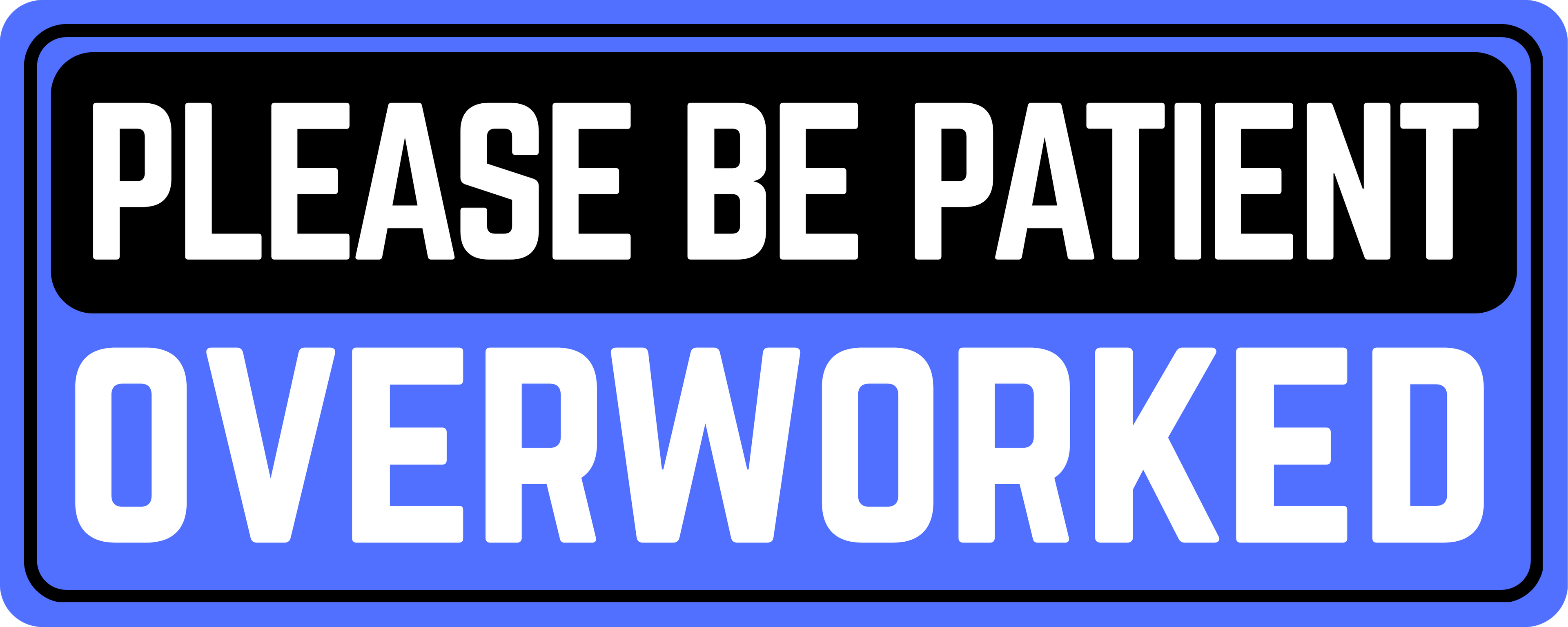 Please Be Patient: Overworked