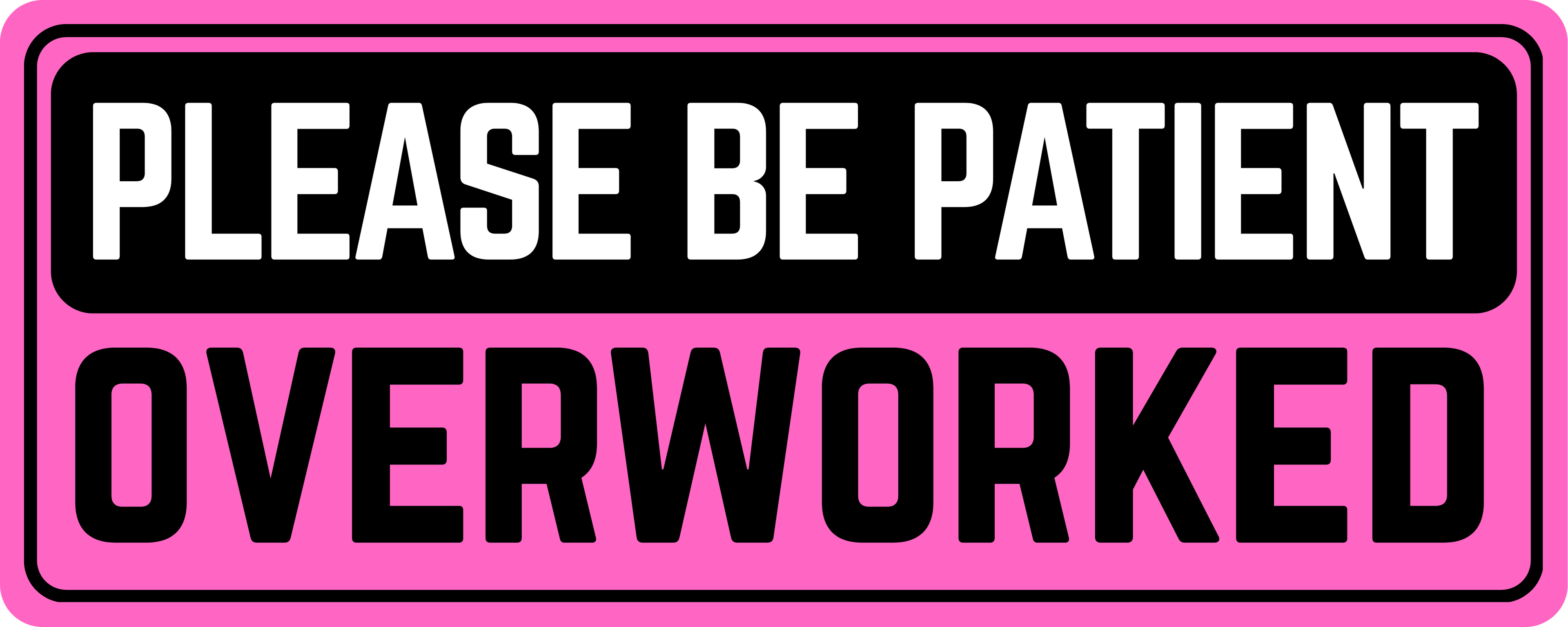 Please Be Patient: Overworked