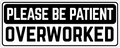 Please Be Patient: Overworked
